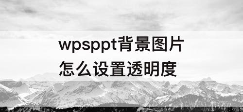 wpsppt背景图片怎么设置透明度