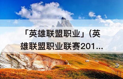 「英雄联盟职业」(英雄联盟职业联赛2014)