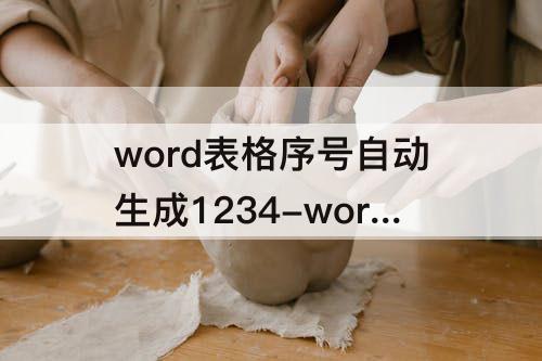 word表格序号自动生成1234-word表格序号自动生成1234怎么设置