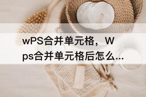 wPS合并单元格，Wps合并单元格后怎么让字体是竖式