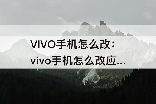 VIVO手机怎么改：vivo手机怎么改应用图标格式