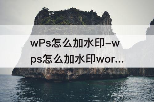 wPs怎么加水印-wps怎么加水印word