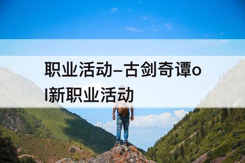 职业活动-古剑奇谭ol新职业活动