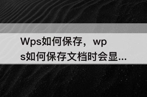 Wps如何保存，wps如何保存文档时会显示文件名