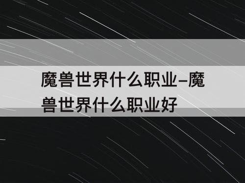 魔兽世界什么职业-魔兽世界什么职业好