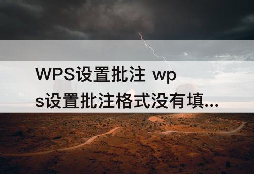 WPS设置批注 wps设置批注格式没有填充