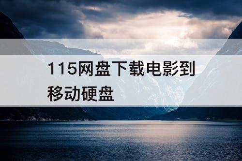 115网盘下载电影到移动硬盘