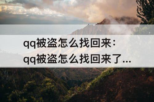 qq被盗怎么找回来：qq被盗怎么找回来了怎么办