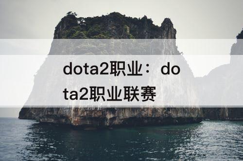 dota2职业：dota2职业联赛