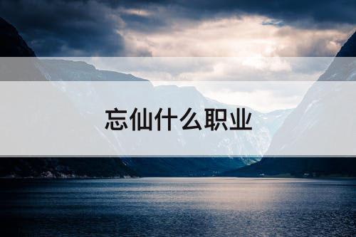忘仙什么职业