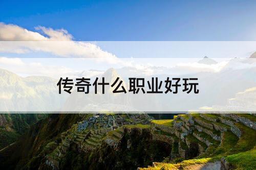 传奇什么职业好玩