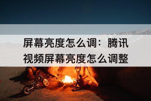 屏幕亮度怎么调：腾讯视频屏幕亮度怎么调整
