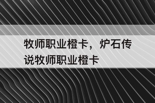 牧师职业橙卡，炉石传说牧师职业橙卡