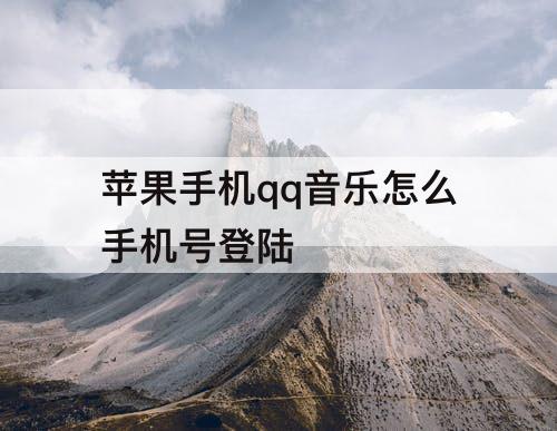 苹果手机qq音乐怎么手机号登陆