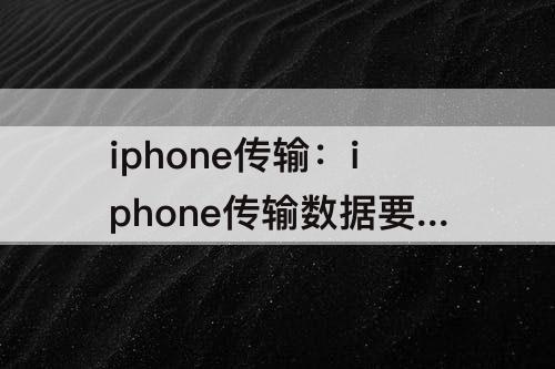 iphone传输：iphone传输数据要多久