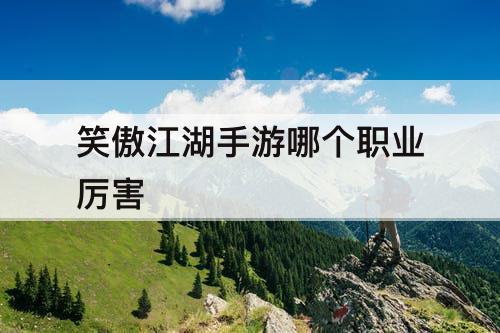 笑傲江湖手游哪个职业厉害