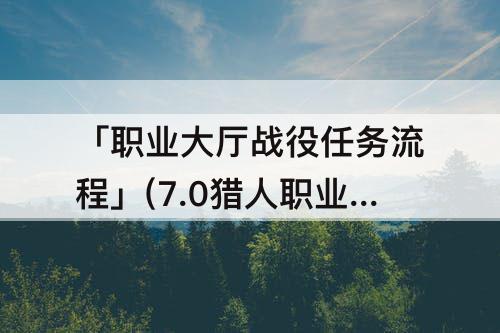 「职业大厅战役任务流程」(7.0猎人职业大厅战役任务流程)