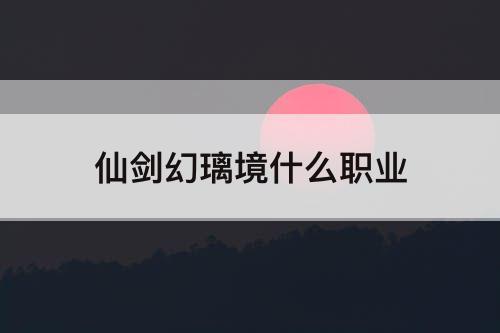 仙剑幻璃境什么职业