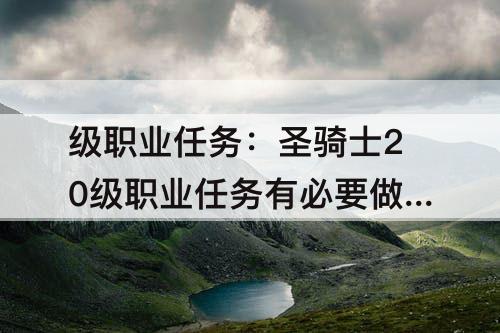 级职业任务：圣骑士20级职业任务有必要做吗