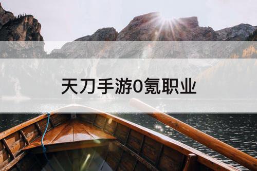 天刀手游0氪职业