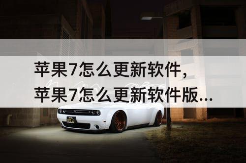 苹果7怎么更新软件，苹果7怎么更新软件版本