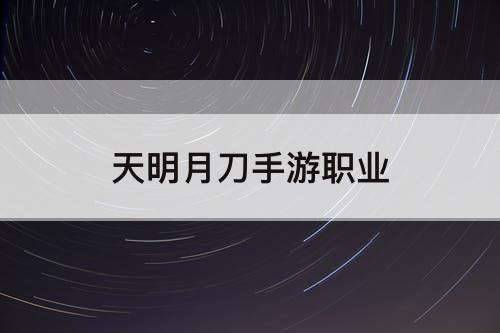 天明月刀手游职业