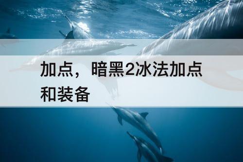 加点，暗黑2冰法加点和装备