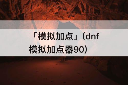 「模拟加点」(dnf模拟加点器90)