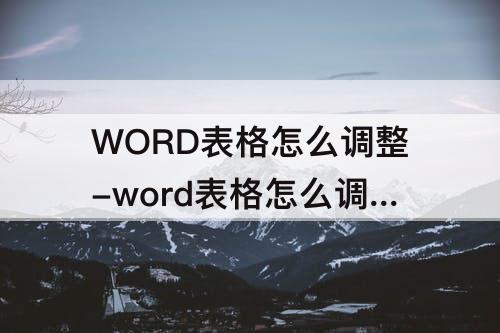 WORD表格怎么调整-word表格怎么调整表格行高