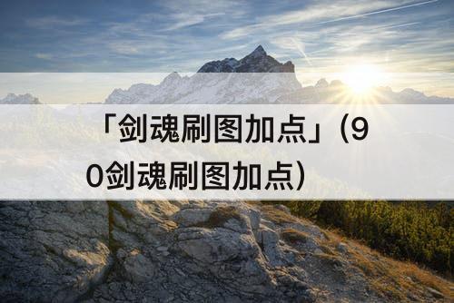「剑魂刷图加点」(90剑魂刷图加点)
