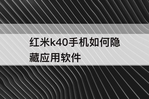 红米k40手机如何隐藏应用软件