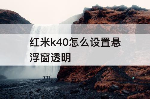 红米k40怎么设置悬浮窗透明