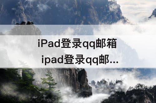 iPad登录qq邮箱 ipad登录qq邮箱无法连接服务器
