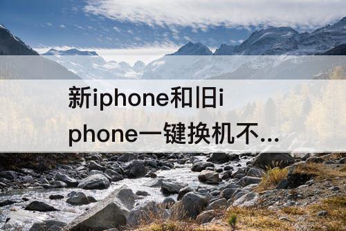 新iphone和旧iphone一键换机不成功是什么原因