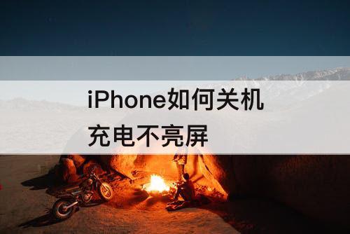 iPhone如何关机充电不亮屏