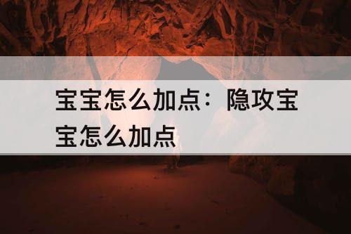 宝宝怎么加点：隐攻宝宝怎么加点