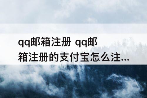 qq邮箱注册 qq邮箱注册的支付宝怎么注销