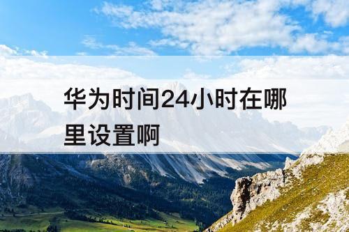 华为时间24小时在哪里设置啊