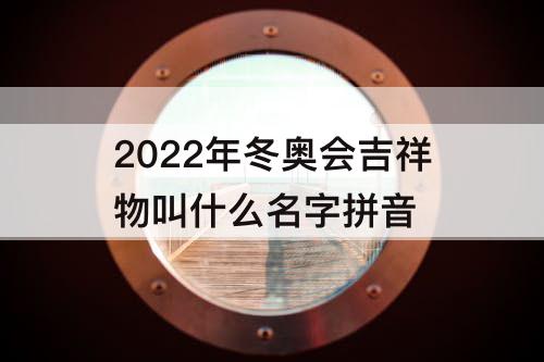 2022年冬奥会吉祥物叫什么名字拼音