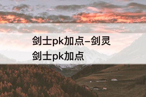 剑士pk加点-剑灵 剑士pk加点