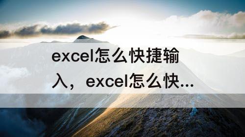 excel怎么快捷输入，excel怎么快捷输入时间