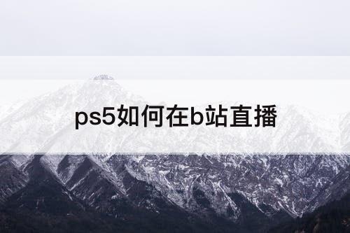 ps5如何在b站直播