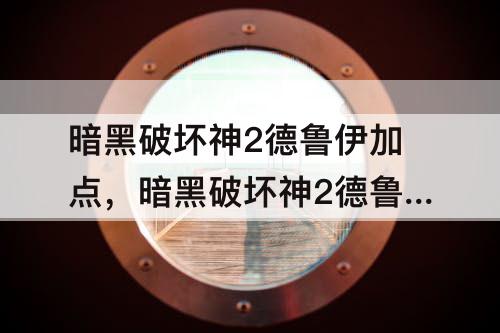 暗黑破坏神2德鲁伊加点，暗黑破坏神2德鲁伊加点新人指导