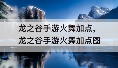龙之谷手游火舞加点，龙之谷手游火舞加点图