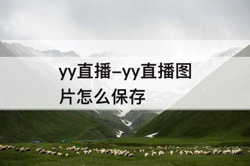 yy直播-yy直播图片怎么保存