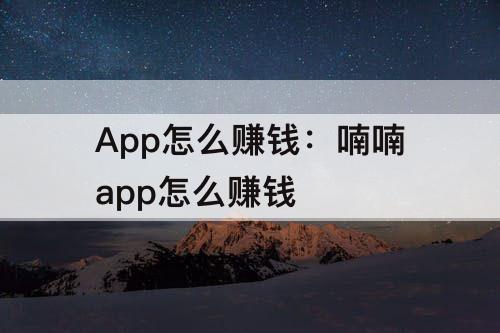 App怎么赚钱：喃喃app怎么赚钱