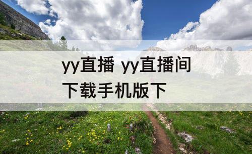 yy直播 yy直播间下载手机版下