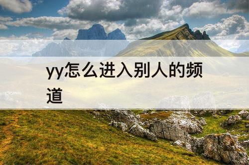 yy怎么进入别人的频道