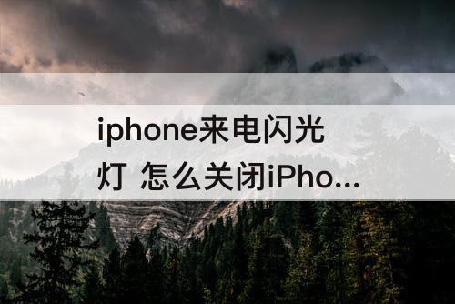 iphone来电闪光灯 怎么关闭iPhone来电闪光灯