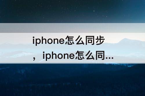 iphone怎么同步，iphone怎么同步软件到ipad